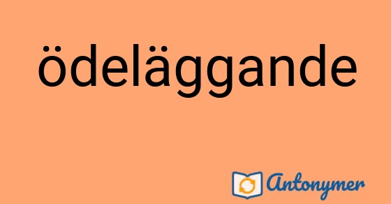Bild som illustrerar ordet ödeläggande och dess antonymer.