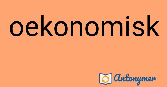 Bild som illustrerar ordet oekonomisk och dess antonymer.
