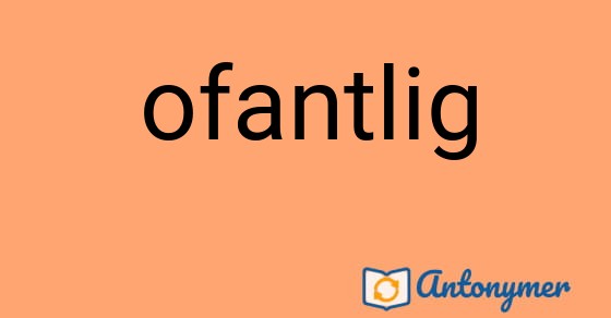 Bild som illustrerar ordet ofantlig och dess antonymer.