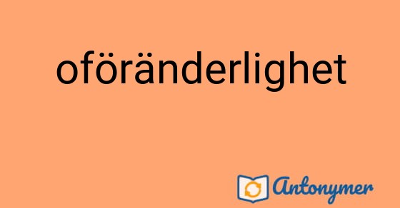 Bild som illustrerar ordet oföränderlighet och dess antonymer.