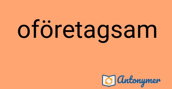 Bild som illustrerar ordet oföretagsam och dess antonymer.
