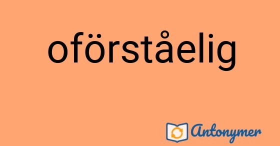 Bild som illustrerar ordet oförståelig och dess antonymer.