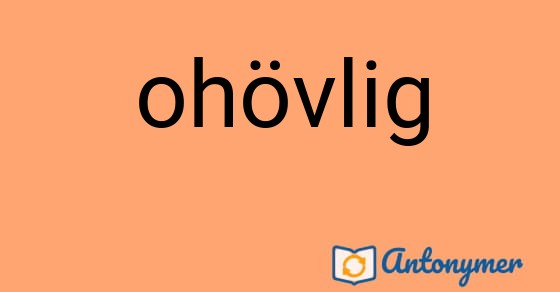 Bild som illustrerar ordet ohövlig och dess antonymer.