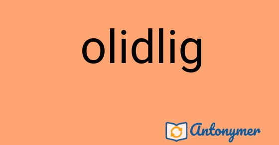 Bild som illustrerar ordet olidlig och dess antonymer.