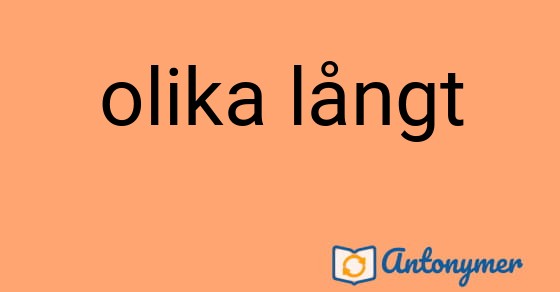 Bild som illustrerar uttrycket olika långt och dess antonymer.
