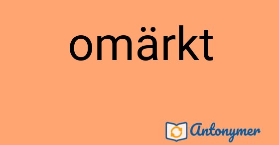 Bild som illustrerar ordet omärkt och dess antonymer.