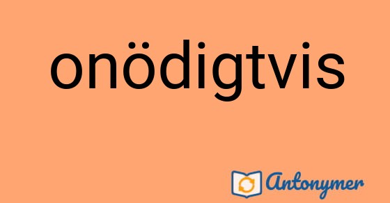 Bild som illustrerar ordet onödigtvis och dess antonymer.