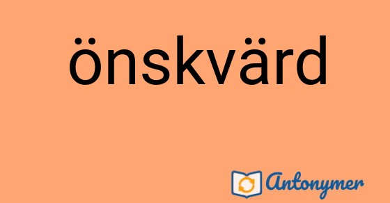 Bild som illustrerar ordet önskvärd och dess antonymer.