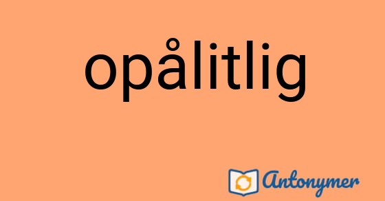 Bild som illustrerar ordet opålitlig och dess antonymer.