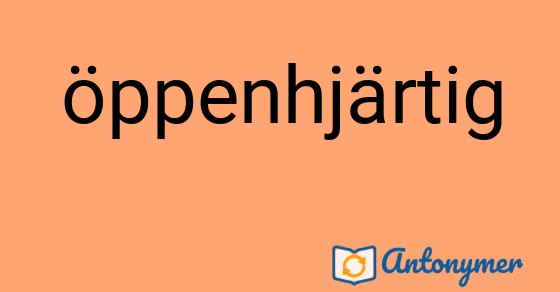 Bild som illustrerar ordet öppenhjärtig och dess antonymer.