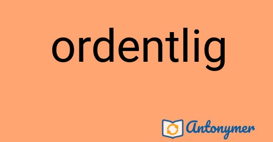 Bild som illustrerar ordet ordentlig och dess antonymer.