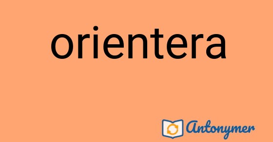 Bild som illustrerar ordet orientera och dess antonymer.