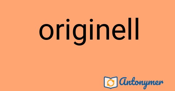 Bild som illustrerar ordet originell och dess antonymer.