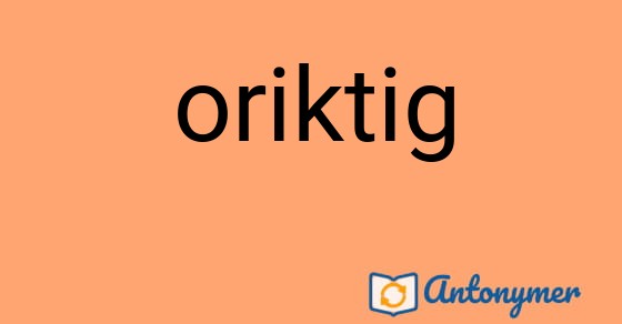 Bild som illustrerar ordet oriktig och dess antonymer.