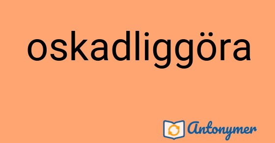Bild som illustrerar ordet oskadliggöra och dess antonymer.