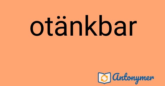 Bild som illustrerar ordet otänkbar och dess antonymer.
