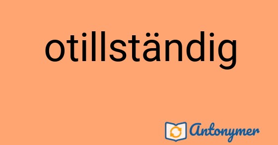Bild som illustrerar ordet otillständig och dess antonymer.