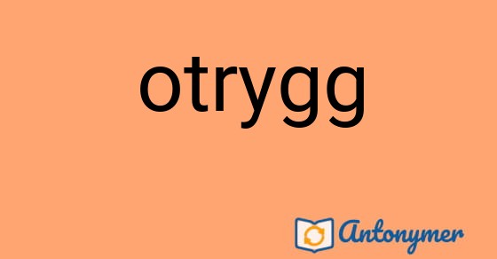 Bild som illustrerar ordet otrygg och dess antonymer.