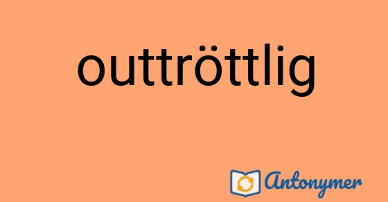 Bild som illustrerar ordet outtröttlig och dess antonymer.