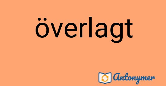 Bild som illustrerar ordet överlagt och dess antonymer.