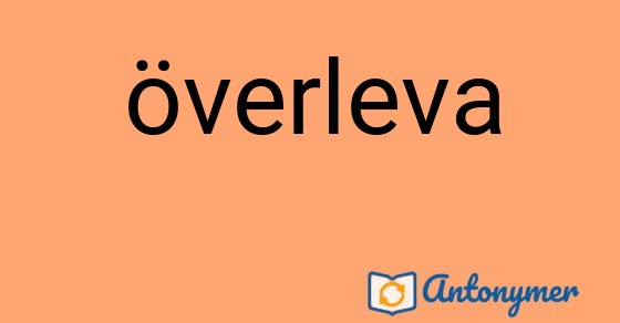 Bild som illustrerar ordet överleva och dess antonymer.