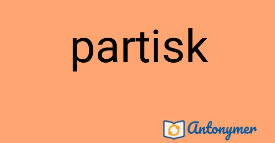 Bild som illustrerar ordet partisk och dess antonymer.