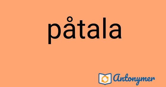 Bild som illustrerar ordet påtala och dess antonymer.