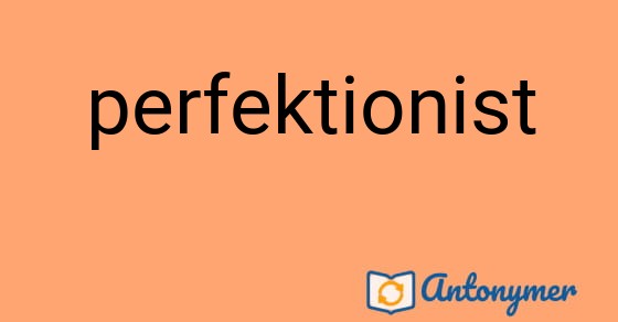 Bild som illustrerar ordet perfektionist och dess antonymer.