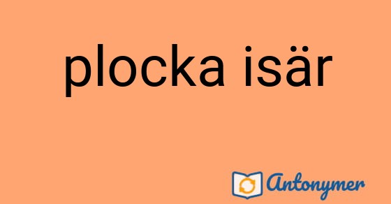 Bild som illustrerar uttrycket plocka isär och dess antonymer.