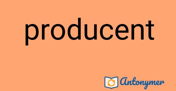 Bild som illustrerar ordet producent och dess antonymer.