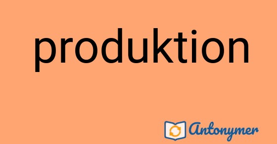 Bild som illustrerar ordet produktion och dess antonymer.
