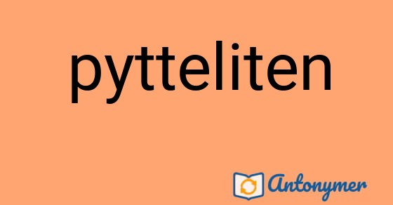 Bild som illustrerar ordet pytteliten och dess antonymer.