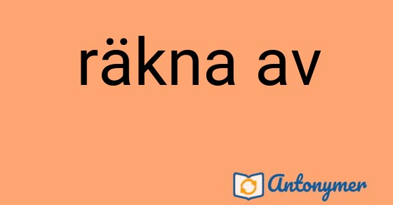 Bild som illustrerar uttrycket räkna av och dess antonymer.