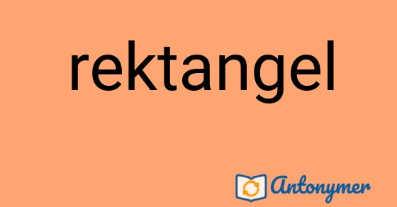 Bild som illustrerar ordet rektangel och dess antonymer.
