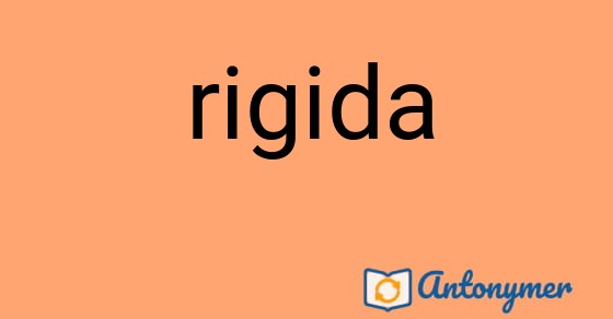 Bild som illustrerar ordet rigida och dess antonymer.