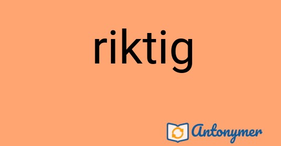 Bild som illustrerar ordet riktig och dess antonymer.