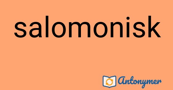 Bild som illustrerar ordet salomonisk och dess antonymer.