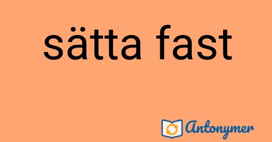 Bild som illustrerar uttrycket sätta fast och dess antonymer.
