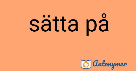 Bild som illustrerar uttrycket sätta på och dess antonymer.