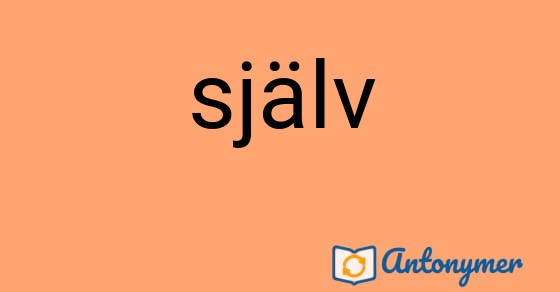 Bild som illustrerar ordet själv och dess antonymer.
