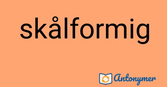 Bild som illustrerar ordet skålformig och dess antonymer.