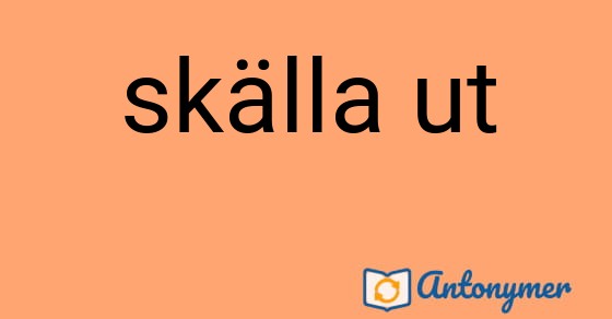 Bild som illustrerar uttrycket skälla ut och dess antonymer.