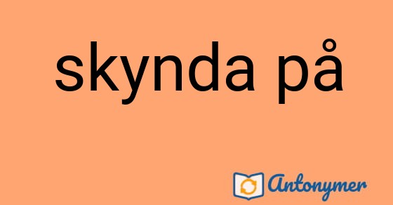 Bild som illustrerar uttrycket skynda på och dess antonymer.