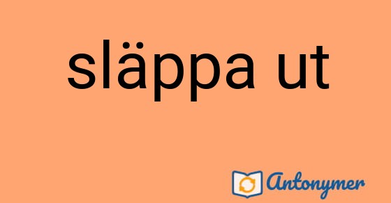 Bild som illustrerar uttrycket släppa ut och dess antonymer.