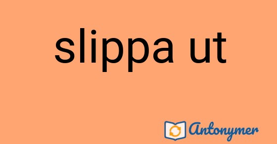 Bild som illustrerar uttrycket slippa ut och dess antonymer.