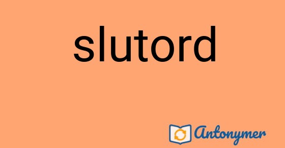 Bild som illustrerar ordet slutord och dess antonymer.
