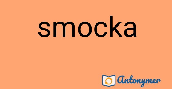 Bild som illustrerar ordet smocka och dess antonymer.