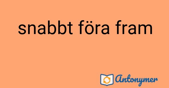 Bild som illustrerar uttrycket snabbt föra fram och dess antonymer.