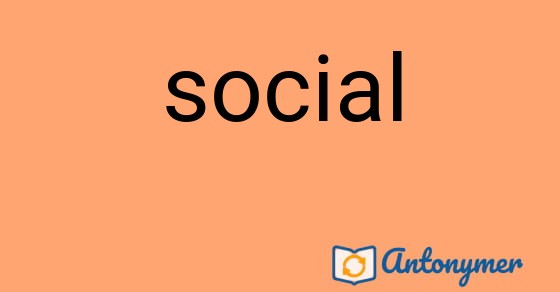 Bild som illustrerar ordet social och dess antonymer.