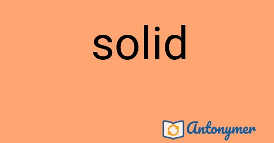 Bild som illustrerar ordet solid och dess antonymer.